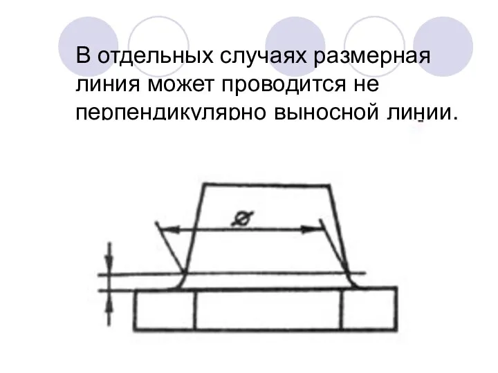 В отдельных случаях размерная линия может проводится не перпендикулярно выносной линии.