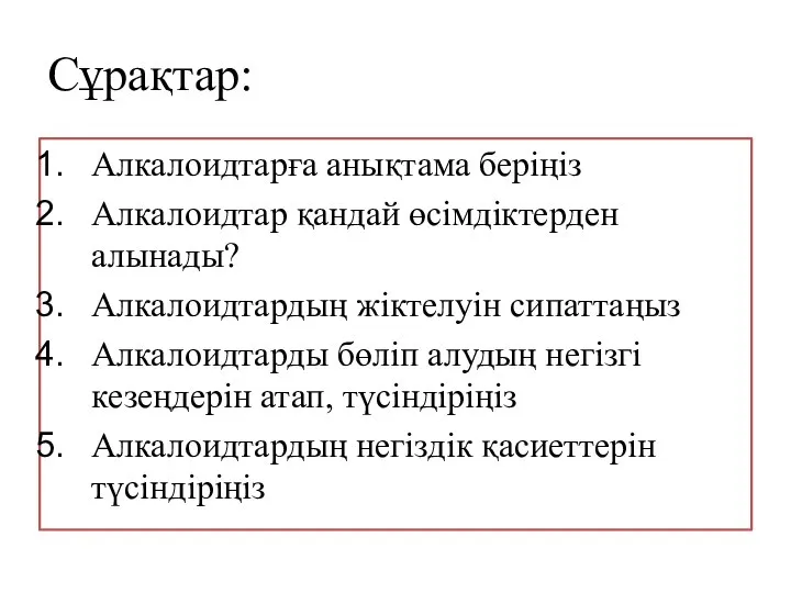 Сұрақтар: Алкалоидтарға анықтама беріңіз Алкалоидтар қандай өсімдіктерден алынады? Алкалоидтардың жіктелуін сипаттаңыз