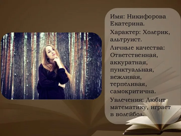 Имя: Никифорова Екатерина. Характер: Холерик, альтруист. Личные качества: Ответственная, аккуратная, пунктуальная,