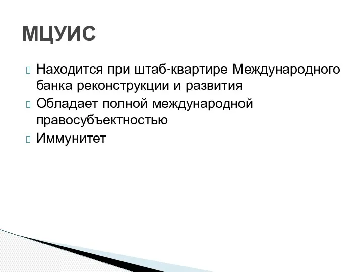 Находится при штаб-квартире Международного банка реконструкции и развития Обладает полной международной правосубъектностью Иммунитет МЦУИС