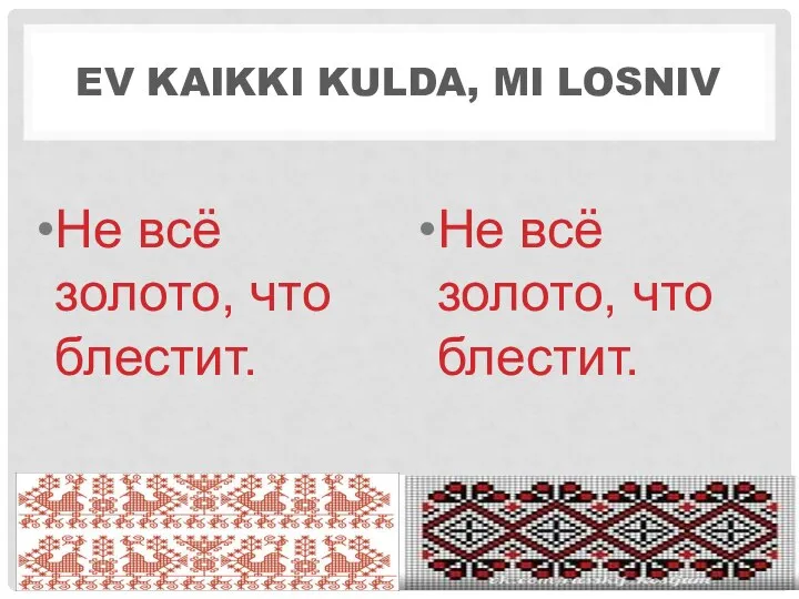 EV KAIKKI KULDA, MI LOSNIV Не всё золото, что блестит. Не всё золото, что блестит.