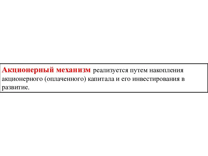 Акционерный механизм реализуется путем накопления акционерного (оплаченного) капитала и его инвестирования в развитие.