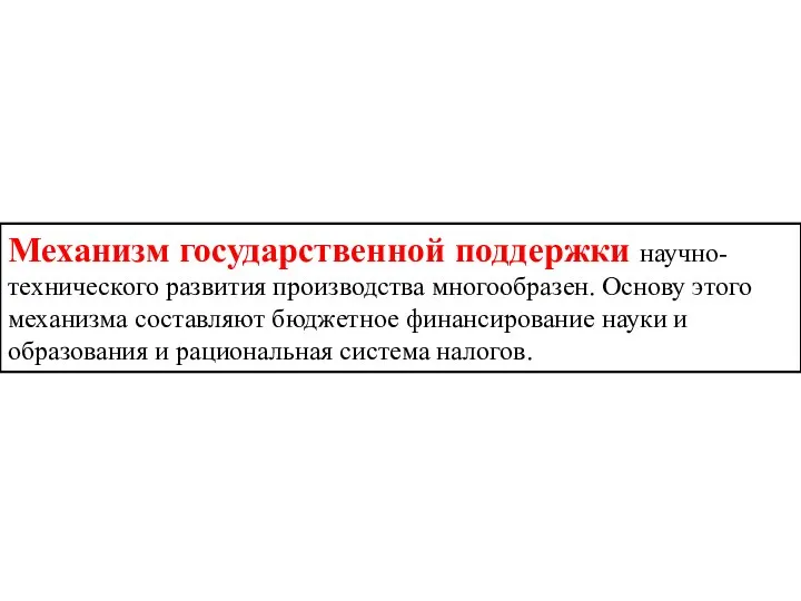 Механизм государственной поддержки научно-технического развития производства многообразен. Основу этого механизма составляют