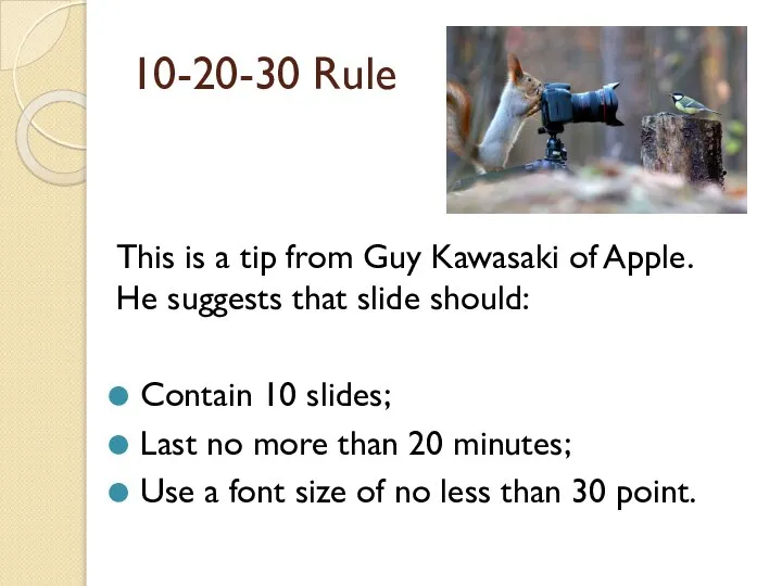 10-20-30 Rule This is a tip from Guy Kawasaki of Apple.