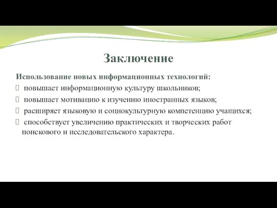 Заключение Использование новых информационных технологий: повышает информационную культуру школьников; повышает мотивацию