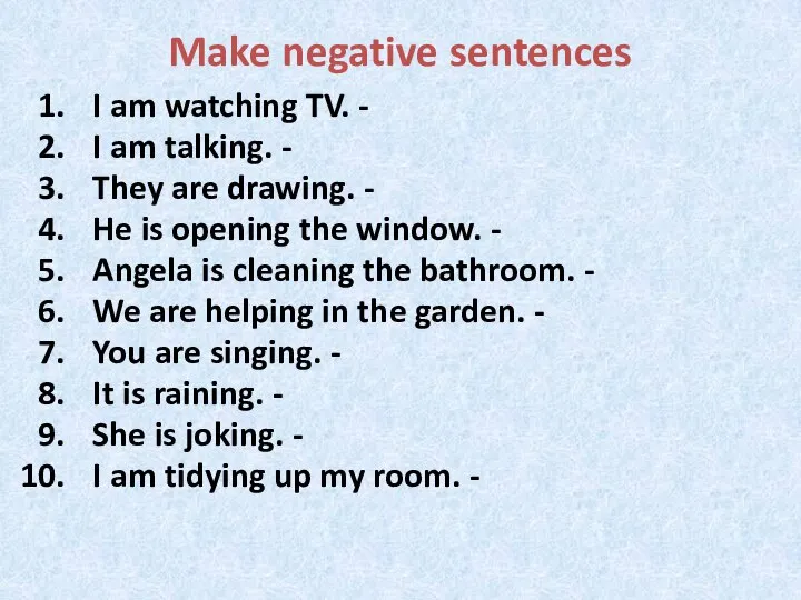 Make negative sentences I am watching TV. - I am talking.