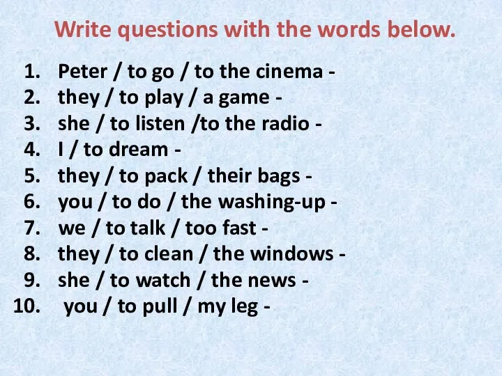 Write questions with the words below. Peter / to go /