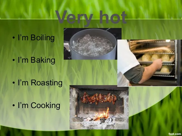 Very hot I’m Boiling I’m Baking I’m Roasting I’m Cooking