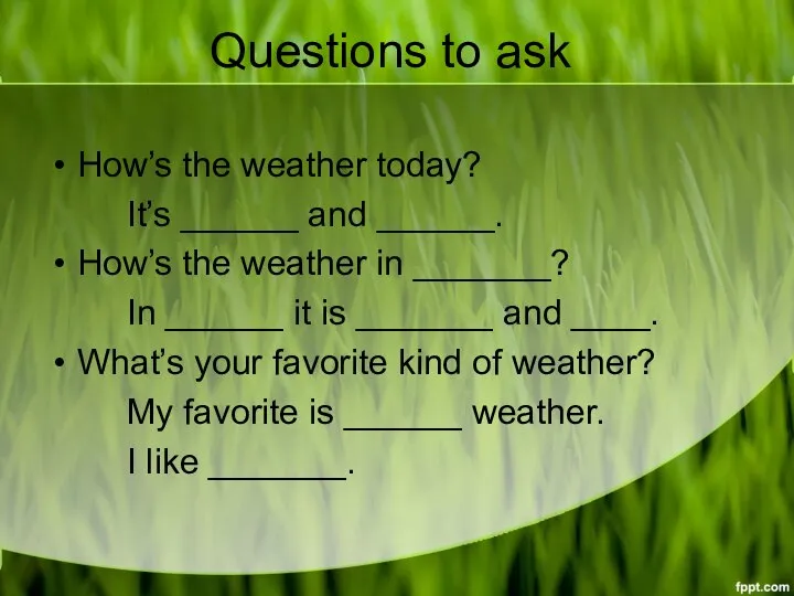 Questions to ask How’s the weather today? It’s ______ and ______.