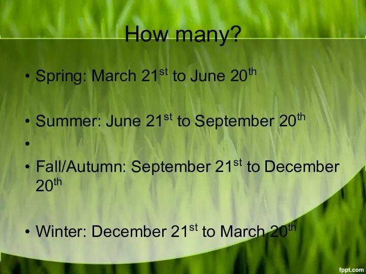 How many? Spring: March 21st to June 20th Summer: June 21st