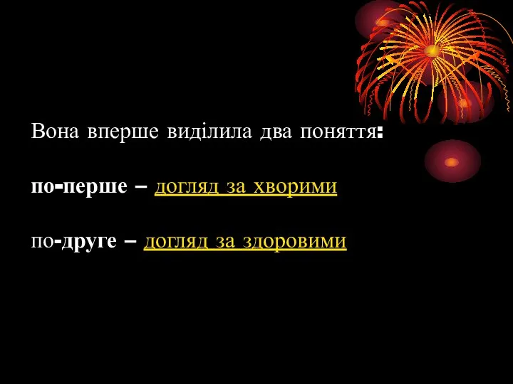 Вона вперше виділила два поняття: по-перше – догляд за хворими по-друге – догляд за здоровими