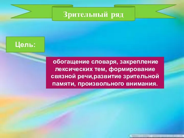 Зрительный ряд Цель: обогащение словаря, закрепление лексических тем, формирование связной речи,развитие зрительной памяти, произвольного внимания.