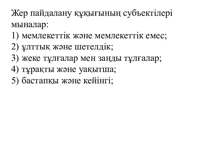 Жер пайдалану құқығының субъектілері мыналар: 1) мемлекеттік және мемлекеттік емес; 2)