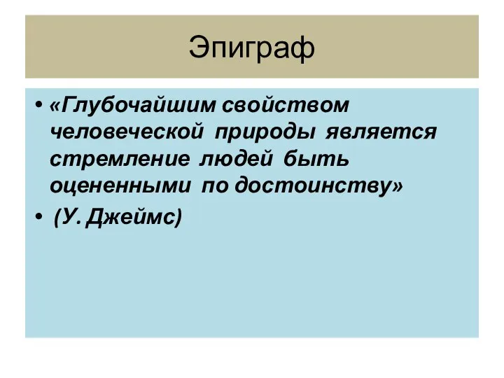 Эпиграф «Глубочайшим свойством человеческой природы является стремление людей быть оцененными по достоинству» (У. Джеймс)