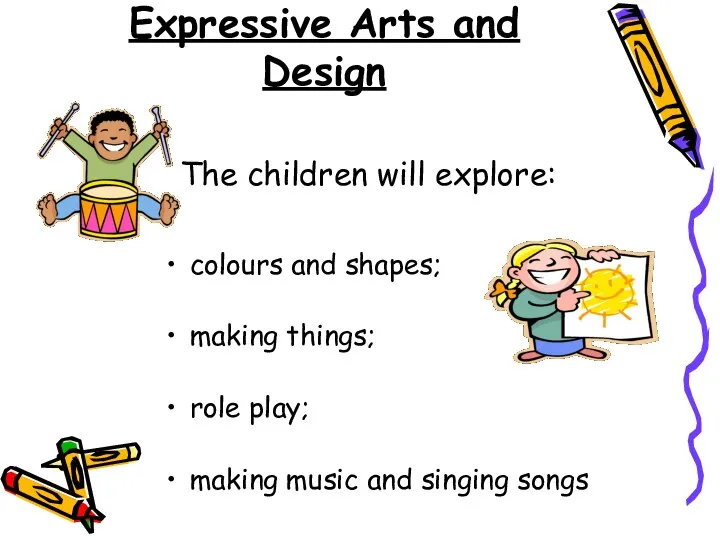 Expressive Arts and Design colours and shapes; making things; role play;