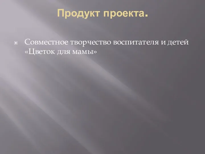 Продукт проекта. Совместное творчество воспитателя и детей «Цветок для мамы»