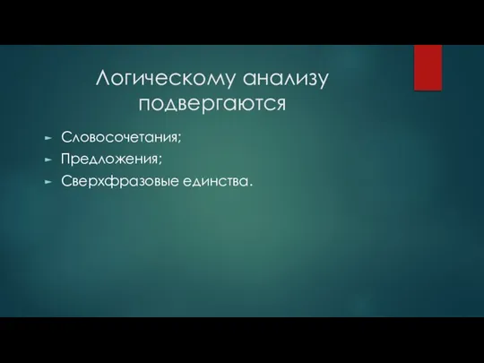 Логическому анализу подвергаются Словосочетания; Предложения; Сверхфразовые единства.