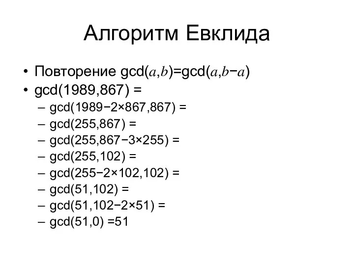 Алгоритм Евклида Повторение gcd(?,?)=gcd⁡(?,?−?) gcd(1989,867) = gcd(1989−2×867,867) = gcd(255,867) = gcd(255,867−3×255)