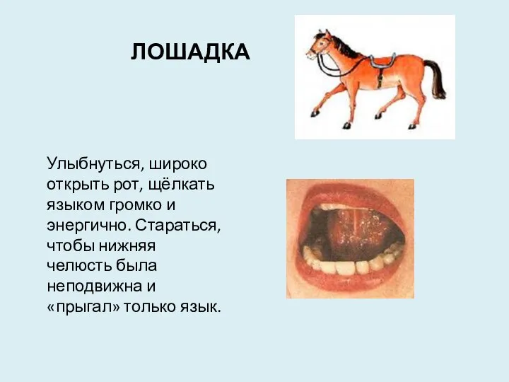 ЛОШАДКА Улыбнуться, широко открыть рот, щёлкать языком громко и энергично. Стараться,