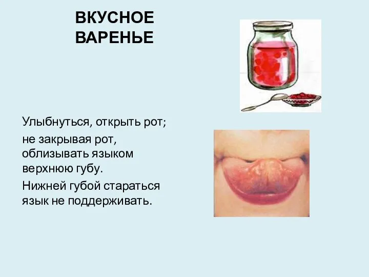 ВКУСНОЕ ВАРЕНЬЕ Улыбнуться, открыть рот; не закрывая рот, облизывать языком верхнюю