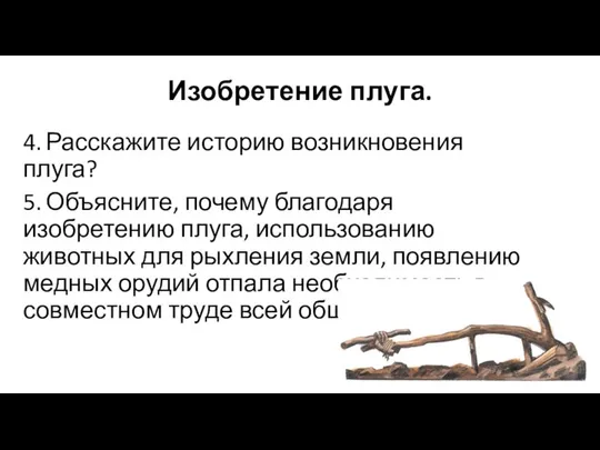 Изобретение плуга. 4. Расскажите историю возникновения плуга? 5. Объясните, почему благодаря