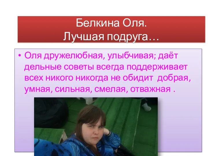 Белкина Оля. Лучшая подруга… Оля дружелюбная, улыбчивая; даёт дельные советы всегда