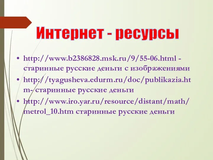 http://www.b2386828.msk.ru/9/55-06.html - старинные русские деньги с изображениями http://tyagusheva.edurm.ru/doc/publikazia.htm- старинные русские деньги