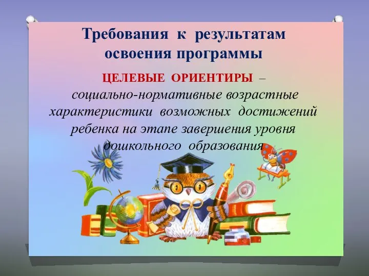 Требования к результатам освоения программы ЦЕЛЕВЫЕ ОРИЕНТИРЫ – социально-нормативные возрастные характеристики