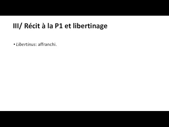 III/ Récit à la P1 et libertinage Libertinus: affranchi.