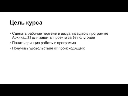 Цель курса Сделать рабочие чертежи и визуализацию в программе Архикад 22