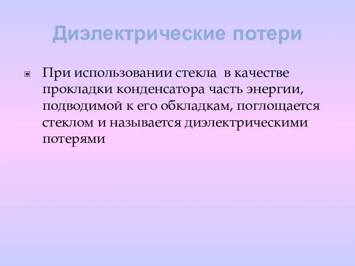 Диэлектрические потери При использовании стекла в качестве прокладки конденсатора часть энергии,