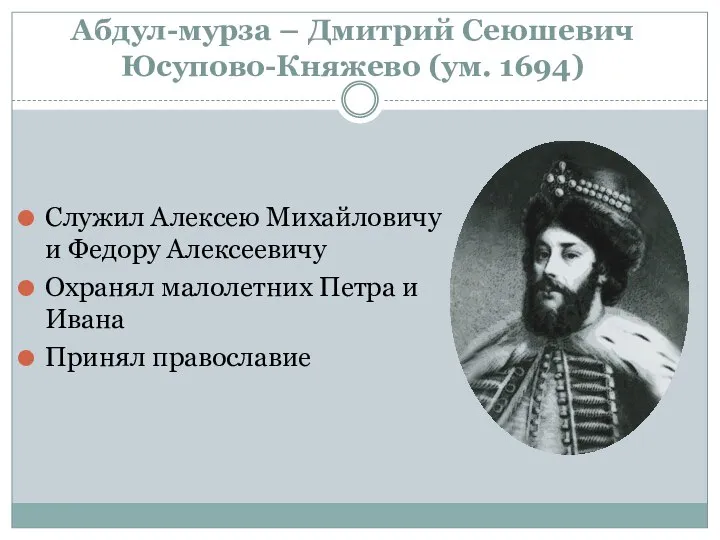 Абдул-мурза – Дмитрий Сеюшевич Юсупово-Княжево (ум. 1694) Служил Алексею Михайловичу и