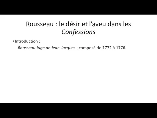 Rousseau : le désir et l’aveu dans les Confessions Introduction :