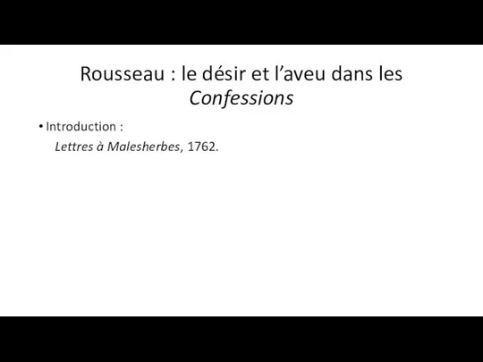 Rousseau : le désir et l’aveu dans les Confessions Introduction : Lettres à Malesherbes, 1762.