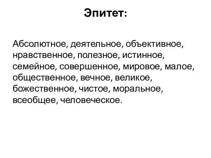 Эпитет: Абсолютное, деятельное, объективное, нравственное, полезное, истинное, семейное, совершенное, мировое, малое,