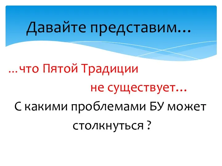 …что Пятой Традиции не существует… С какими проблемами БУ может столкнуться ? Давайте представим…