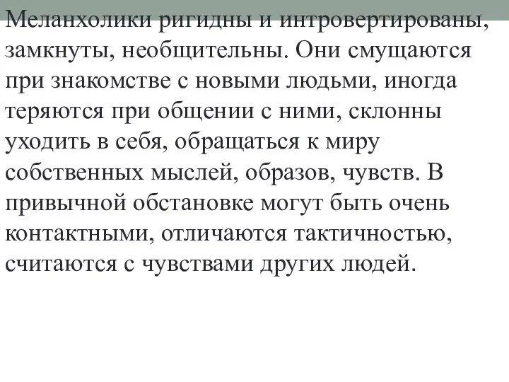 Меланхолики ригидны и интровертированы, замкнуты, необщительны. Они смущаются при знакомстве с