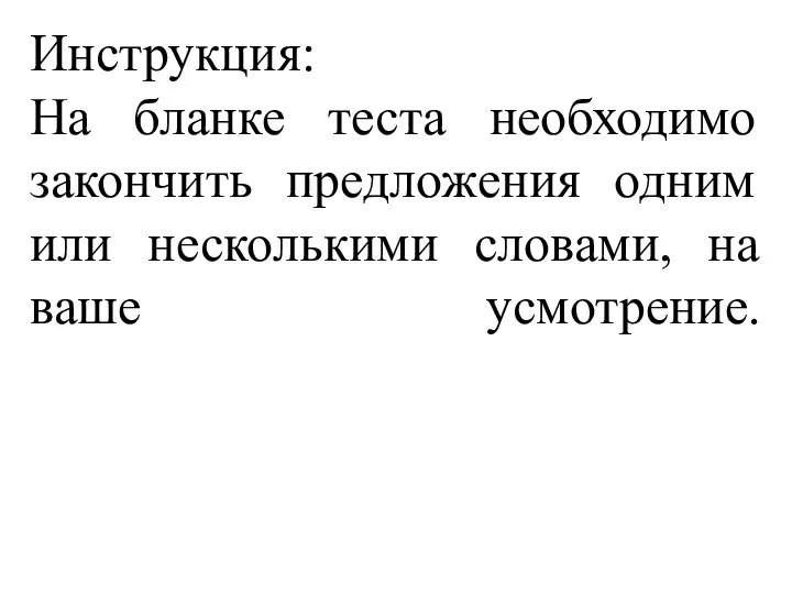 Инструкция: На бланке теста необходимо закончить предложения одним или несколькими словами, на ваше усмотрение.