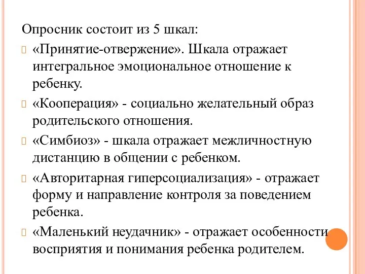 Опросник состоит из 5 шкал: «Принятие-отвержение». Шкала отражает интегральное эмоциональное отношение