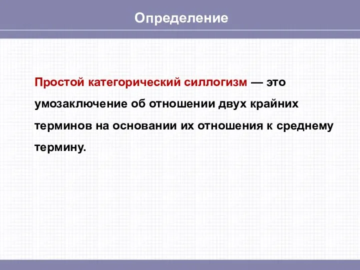 Определение Простой категорический силлогизм — это умозаключение об отношении двух крайних