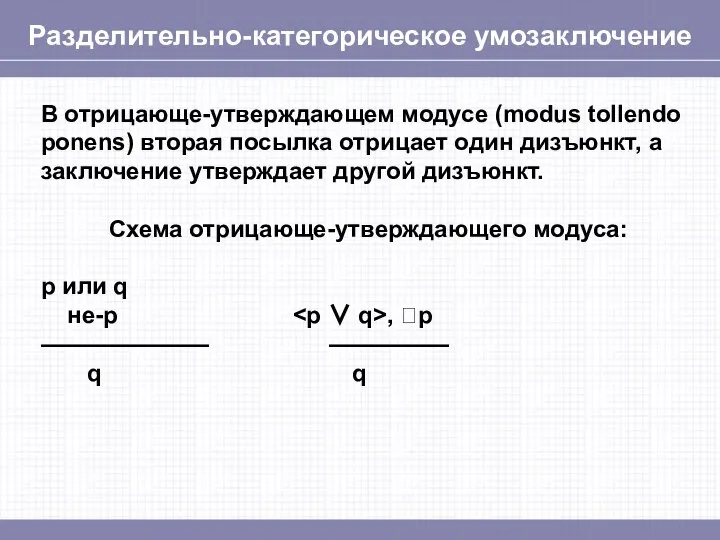 Разделительно-категорическое умозаключение В отрицающе-утверждающем модусе (modus tollendo ponens) вторая посылка отрицает