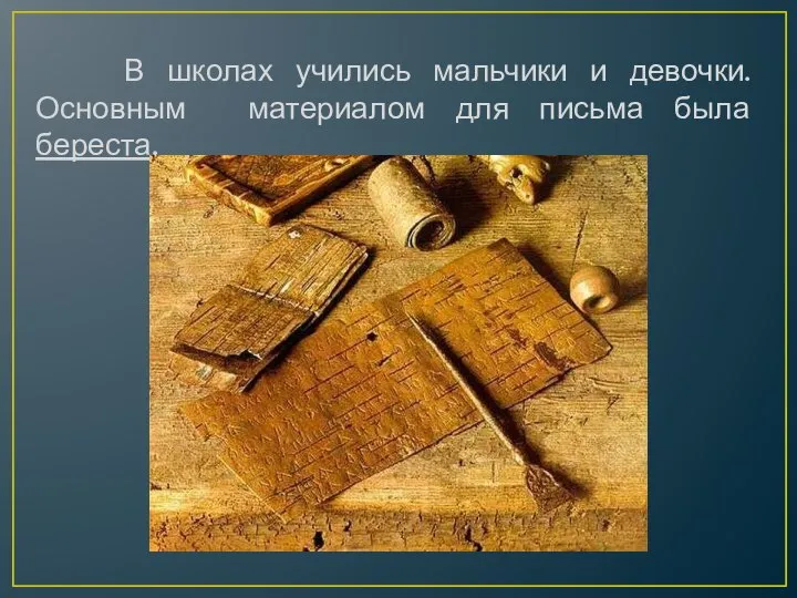 В школах учились мальчики и девочки. Основным материалом для письма была береста.