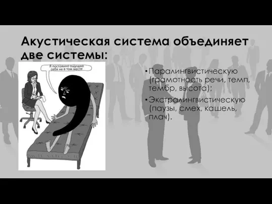 Акустическая система объединяет две системы: Паралингвистическую (грамотность речи, темп, тембр, высота); Экстралингвистическую (паузы, смех, кашель, плач).