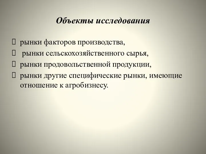 Объекты исследования рынки факторов производства, рынки сельскохозяйственного сырья, рынки продовольственной продукции,