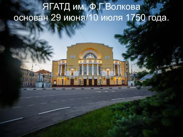 ЯГАТД им. Ф.Г.Волкова основан 29 июня/10 июля 1750 года.