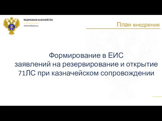 Формирование в ЕИС заявлений на резервирование и открытие 71ЛС при казначейском сопровождении План внедрения