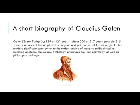 A short biography of Claudius Galen Galen (Greek Γαληνός; 129 or