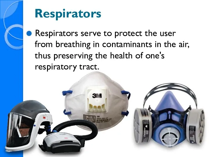 Respirators Respirators serve to protect the user from breathing in contaminants