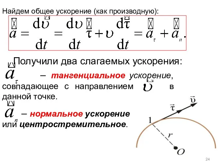 Найдем общее ускорение (как производную): Получили два слагаемых ускорения: – тангенциальное