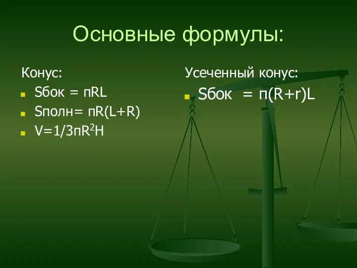 Основные формулы: Конус: Sбок = пRL Sполн= пR(L+R) V=1/3пR2H Усеченный конус: Sбок = п(R+r)L